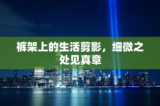 裤架上的生活剪影，细微之处见真章