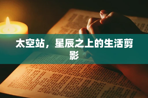太空站，星辰之上的生活剪影