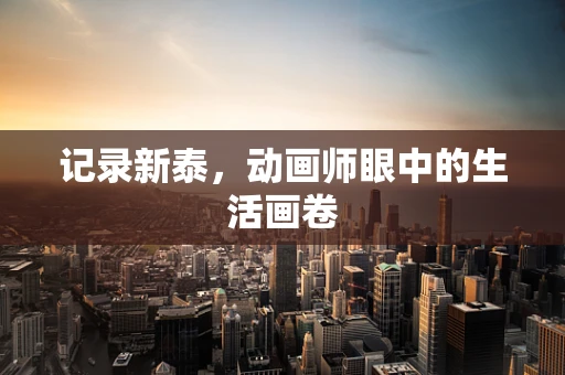 记录新泰，动画师眼中的生活画卷