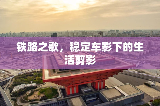 铁路之歌，稳定车影下的生活剪影