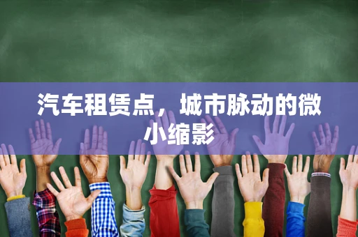 汽车租赁点，城市脉动的微小缩影