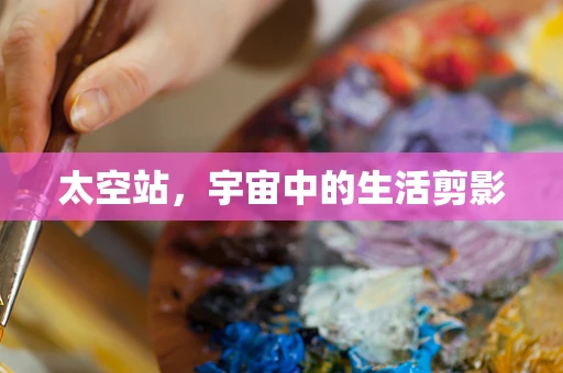 太空站，宇宙中的生活剪影