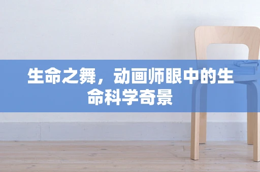 生命之舞，动画师眼中的生命科学奇景