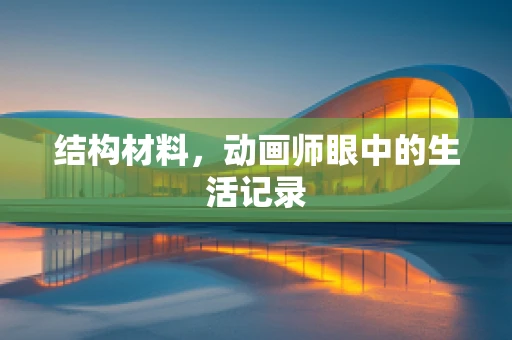 结构材料，动画师眼中的生活记录