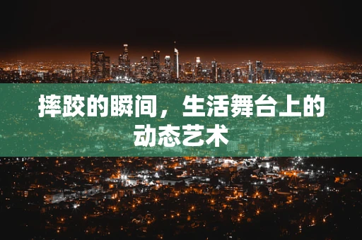 摔跤的瞬间，生活舞台上的动态艺术