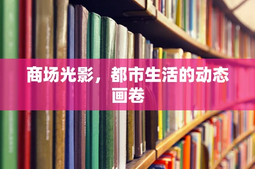 商场光影，都市生活的动态画卷