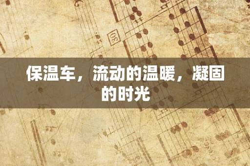 保温车，流动的温暖，凝固的时光