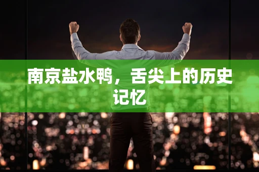 南京盐水鸭，舌尖上的历史记忆