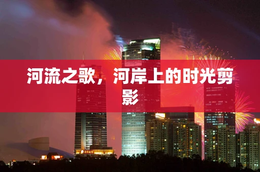 河流之歌，河岸上的时光剪影
