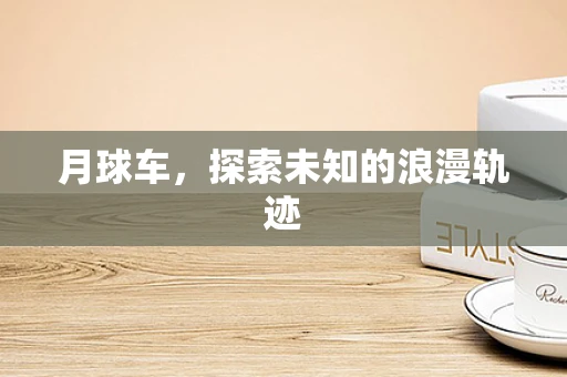 月球车，探索未知的浪漫轨迹