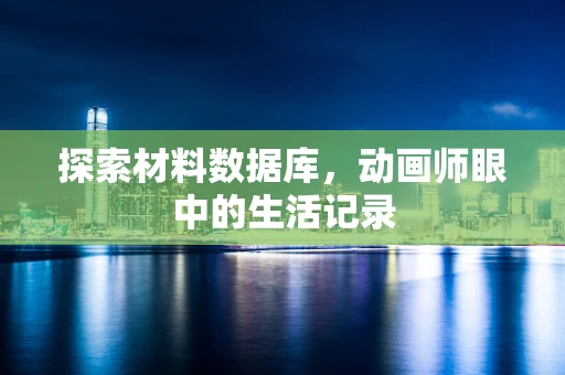 探索材料数据库，动画师眼中的生活记录
