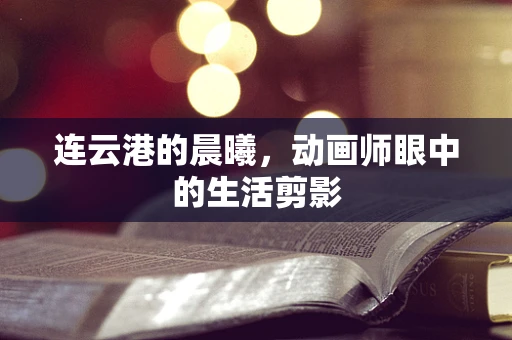 连云港的晨曦，动画师眼中的生活剪影