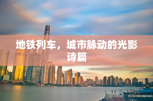 地铁列车，城市脉动的光影诗篇