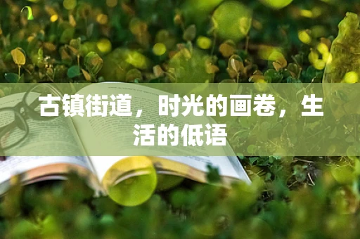 古镇街道，时光的画卷，生活的低语