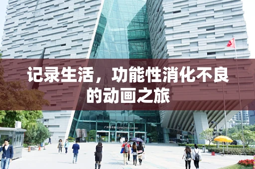 记录生活，功能性消化不良的动画之旅