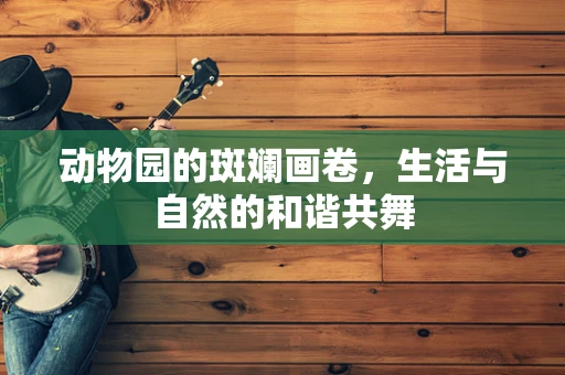 动物园的斑斓画卷，生活与自然的和谐共舞