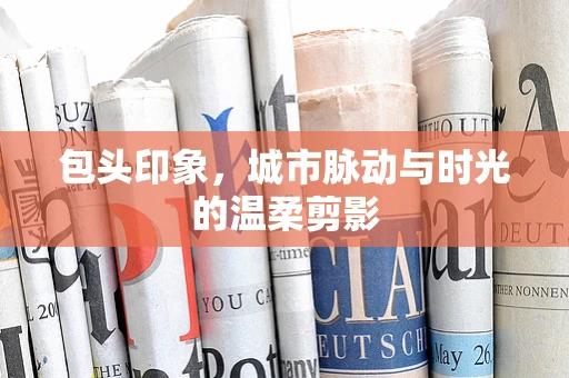 包头印象，城市脉动与时光的温柔剪影