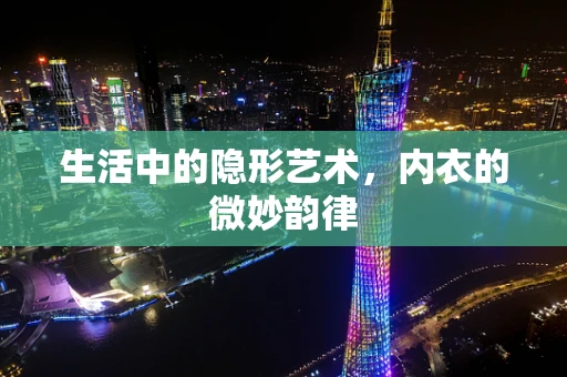 生活中的隐形艺术，内衣的微妙韵律