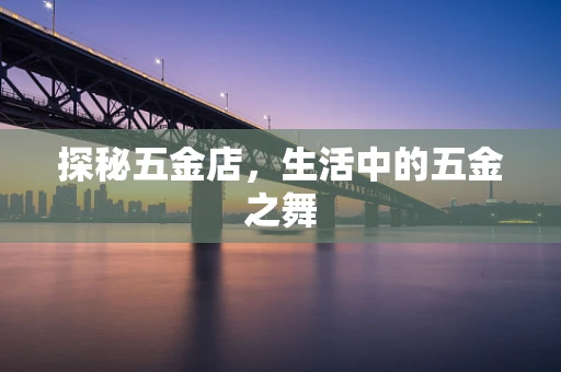 探秘五金店，生活中的五金之舞