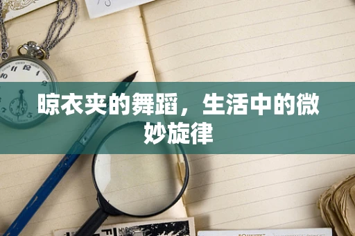 晾衣夹的舞蹈，生活中的微妙旋律