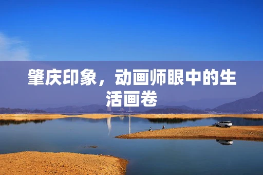 肇庆印象，动画师眼中的生活画卷