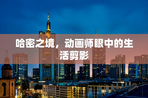 哈密之境，动画师眼中的生活剪影