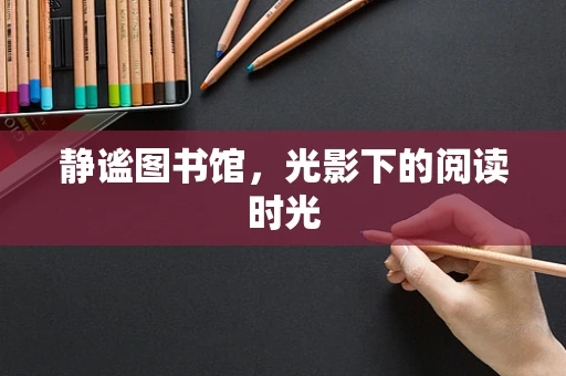 静谧图书馆，光影下的阅读时光