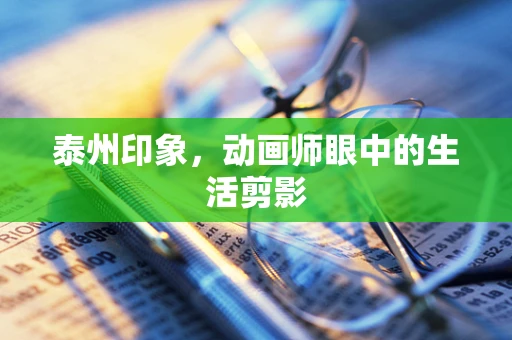 泰州印象，动画师眼中的生活剪影