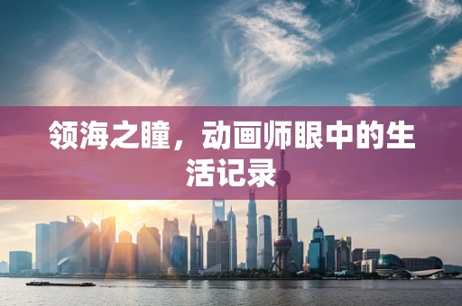 领海之瞳，动画师眼中的生活记录