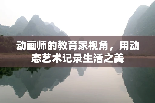 动画师的教育家视角，用动态艺术记录生活之美