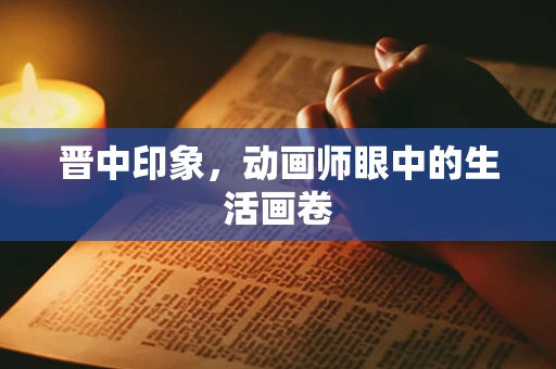 晋中印象，动画师眼中的生活画卷
