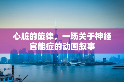 心脏的旋律，一场关于神经官能症的动画叙事