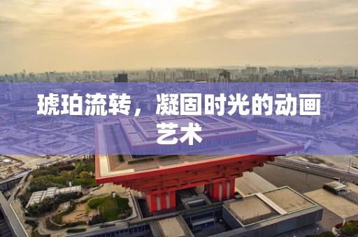 琥珀流转，凝固时光的动画艺术