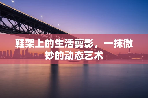 鞋架上的生活剪影，一抹微妙的动态艺术