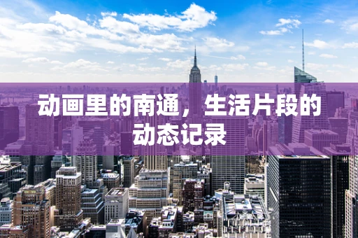 动画里的南通，生活片段的动态记录