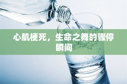 心肌梗死，生命之舞的骤停瞬间