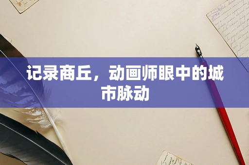 记录商丘，动画师眼中的城市脉动