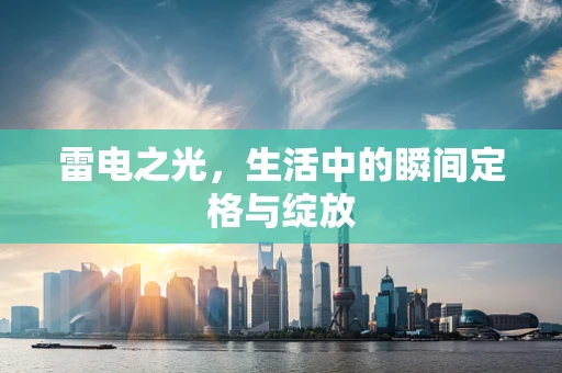 雷电之光，生活中的瞬间定格与绽放