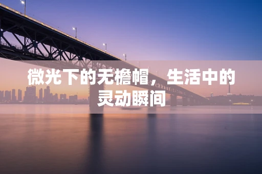 微光下的无檐帽，生活中的灵动瞬间