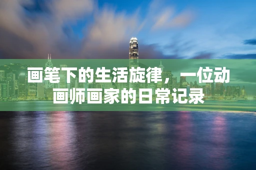 画笔下的生活旋律，一位动画师画家的日常记录