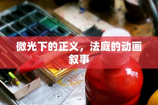 微光下的正义，法庭的动画叙事
