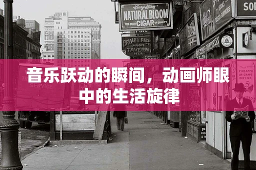 音乐跃动的瞬间，动画师眼中的生活旋律