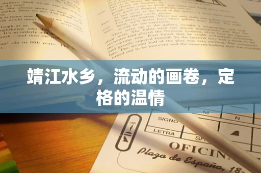 靖江水乡，流动的画卷，定格的温情