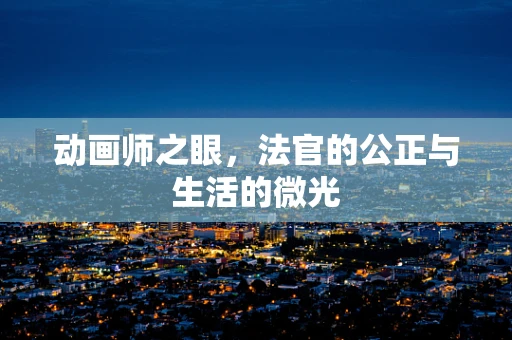 动画师之眼，法官的公正与生活的微光