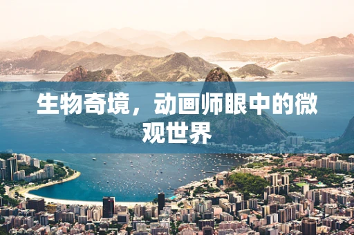 生物奇境，动画师眼中的微观世界