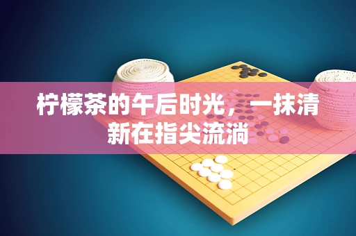 柠檬茶的午后时光，一抹清新在指尖流淌