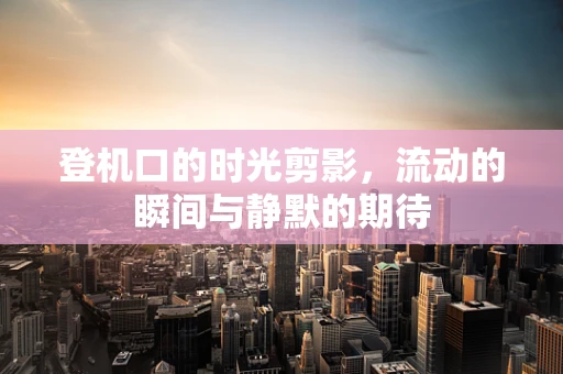 登机口的时光剪影，流动的瞬间与静默的期待