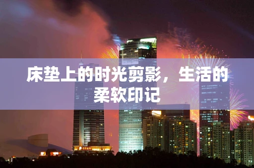 床垫上的时光剪影，生活的柔软印记