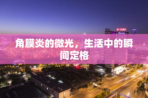 角膜炎的微光，生活中的瞬间定格