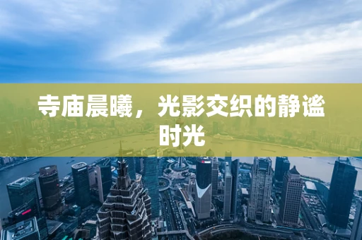 寺庙晨曦，光影交织的静谧时光